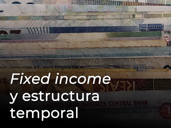 FIXED INCOME Y ESTRUCTURA TEMPORAL